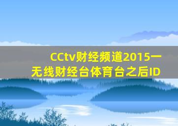 CCtv财经频道2015一 无线财经台体育台之后ID